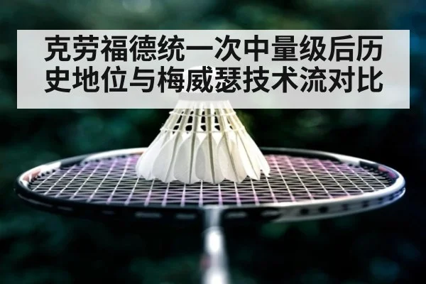 克劳福德统一次中量级后历史地位与梅威瑟技术流对比（kaiyun）